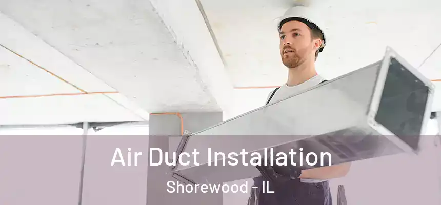 Air Duct Installation Shorewood - IL