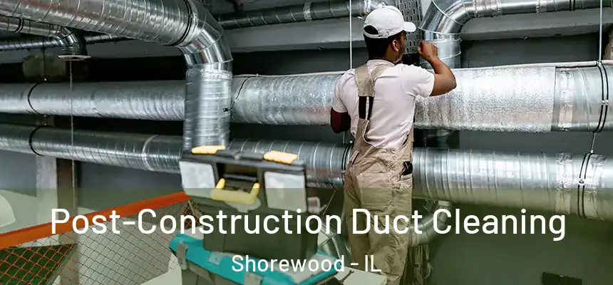 Post-Construction Duct Cleaning Shorewood - IL