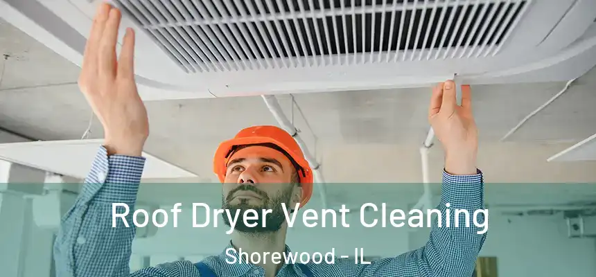 Roof Dryer Vent Cleaning Shorewood - IL